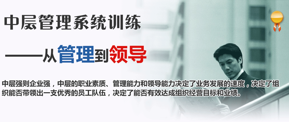 中層管理系統(tǒng)訓(xùn)練:從管理到領(lǐng)導(dǎo)。中層強(qiáng)則企業(yè)強(qiáng)，中層的職業(yè)素質(zhì)、管理能力和領(lǐng)導(dǎo)能力決定了業(yè)務(wù)發(fā)展的速度，決定了組織能否帶領(lǐng)出一支優(yōu)秀的員工隊(duì)伍，決定了能否有效達(dá)成組織經(jīng)營(yíng)目標(biāo)和業(yè)績(jī)。